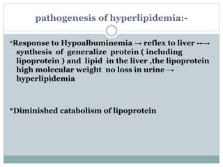 pathogenesis of hyperlipidemia:-
*Response to Hypoalbuminemia → reflex to liver --→
synthesis of generalize protein ( incl...