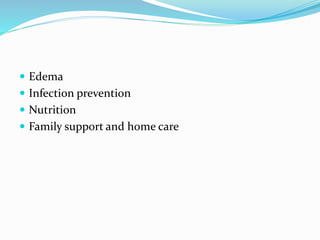  Edema
 Infection prevention
 Nutrition
 Family support and home care
 