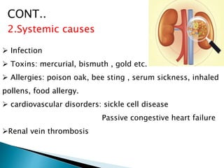CONT..
2.Systemic causes
 Infection
 Toxins: mercurial, bismuth , gold etc.
 Allergies: poison oak, bee sting , serum sickness, inhaled
pollens, food allergy.
 cardiovascular disorders: sickle cell disease
Passive congestive heart failure
Renal vein thrombosis
 