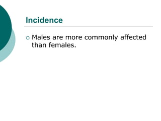 Incidence
 Males are more commonly affected
than females.
 