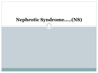 Nephrotic Syndrome..…(NS)
 
