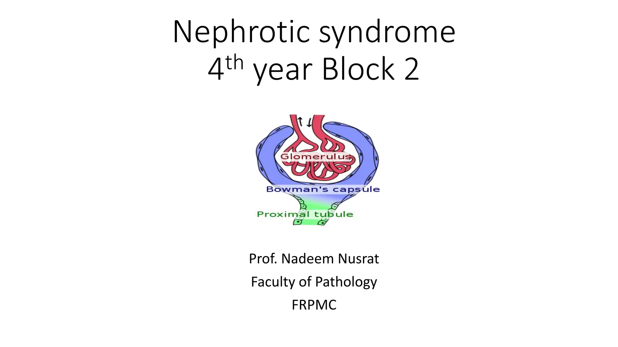 Nephrotic syndrome
4th year Block 2
Prof. Nadeem Nusrat
Faculty of Pathology
FRPMC
 