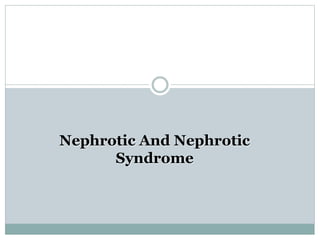 Nephrotic And Nephrotic
Syndrome
 