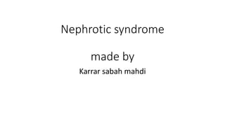Nephrotic syndrome
made by
Karrar sabah mahdi
 