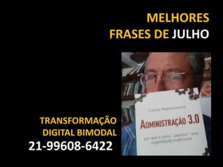 MELHORES
FRASES DE JULHO
21-99608-6422
TRANSFORMAÇÃO
DIGITAL BIMODAL
 