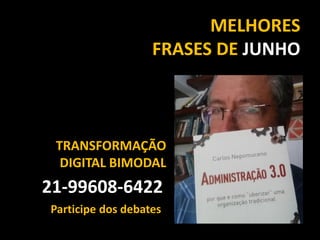 MELHORES
FRASES DE JUNHO
21-99608-6422
TRANSFORMAÇÃO
DIGITAL BIMODAL
Participe dos debates
 