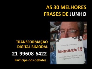 AS 30 MELHORES
FRASES DE JUNHO
21-99608-6422
TRANSFORMAÇÃO
DIGITAL BIMODAL
Participe dos debates
 