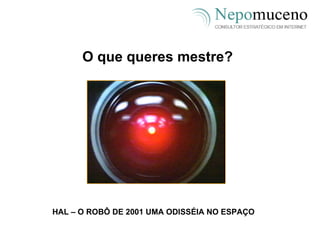 O que queres mestre? HAL – O ROBÔ DE 2001 UMA ODISSÉIA NO ESPAÇO 