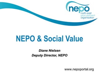 www.nepoportal.org
NEPO & Social Value
Diane NielsenDiane Nielsen
Deputy Director, NEPODeputy Director, NEPO
 