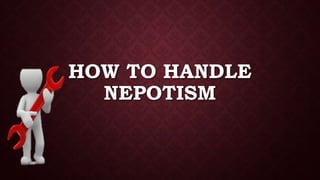 HOW TO HANDLE
NEPOTISM
 