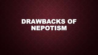 DRAWBACKS OF
NEPOTISM
 