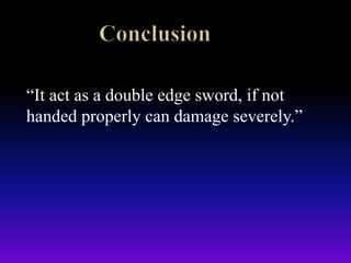 “It act as a double edge sword, if not
handed properly can damage severely.”
 
