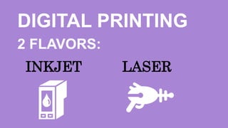 DIGITAL PRINTING
2 FLAVORS:
INKJET LASER
 