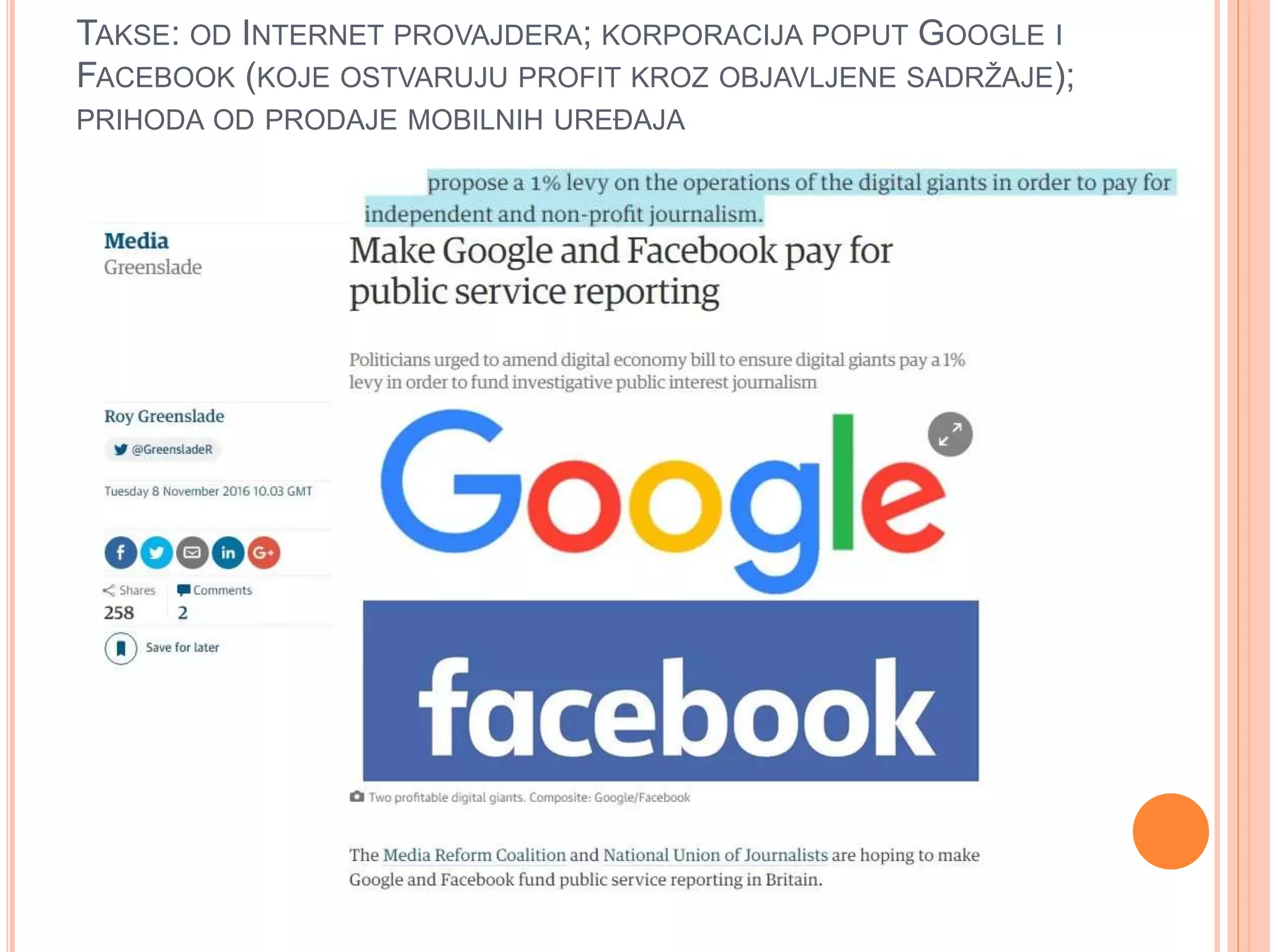 TAKSE: OD INTERNET PROVAJDERA; KORPORACIJA POPUT GOOGLE I
FACEBOOK (KOJE OSTVARUJU PROFIT KROZ OBJAVLJENE SADRŽAJE);
PRIHODA OD PRODAJE MOBILNIH UREĐAJA
 