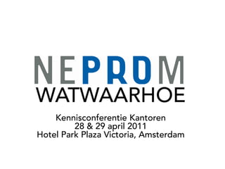 WATWAARHOE
    Kennisconferentie Kantoren
         28 & 29 april 2011
Hotel Park Plaza Victoria, Amsterdam
 