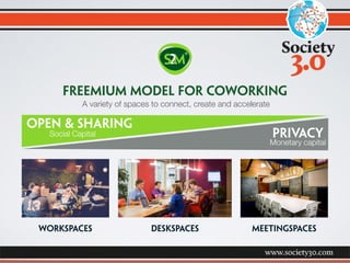 FREEMIUM MODEL FOR COWORKING 
privacy 
Monetary capital 
A variety of spaces to connect, create and accelerate 
Open & Sharing 
Social Capital 
workspaces deskspaces meetingspaces 
 