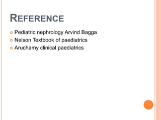 REFERENCE
 Pediatric nephrology Arvind Bagga
 Nelson Textbook of paediatrics
 Aruchamy clinical paediatrics
 