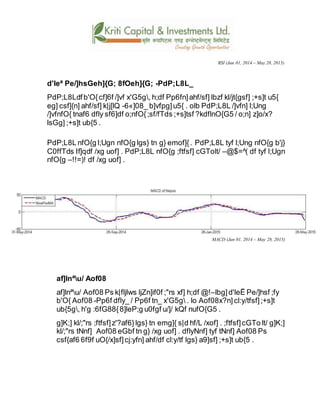 RSI (Jan 01, 2014 – May 28, 2015)
d'leª Pe/]hsGeh]{G; 8fOeh]{G; -PdP;L8L_
PdP;L8Ldfb'O{cf]6f /]vf x'G5g, h;df Pp6fn]ahf/sf] lbzf kl/jt{gsf] ;+s]t u5{
eg] csf]{n] ahf/sf] k|j[lQ -6«]08_ b]vfpg]u5{ . olb PdP;L8L /]vfn] l;Ung
/]vfnfO{ tnaf6 dfly sf6]df o;nfO{;sf/fTds ;+s]tsf ?kdflnO{G5 / o;n] z]o/x?
lsGg] ;+s]t ub{5 .
PdP;L8L nfO{g l;Ugn nfO{g lgs} tn g} emof]{. PdP;L8L tyf l;Ung nfO{g b'j}
C0ffTds If]qdf /xg uof] . PdP;L8L nfO{g ;ftfsf] cGTolt/ –@$=^( df tyf l;Ugn
nfO{g –!!=)! df /xg uof] .
MACD (Jan 01, 2014 – May 28, 2015)
af]lnªu/ Aof08
af]lnªu/ Aof08 Ps k|fljlws ljZn]if0f ;"rs xf] h;df @!–lbg]d'leË Pe/]hsf ;fy
b'O{ Aof08 -Pp6f dfly_ / Pp6f tn_ x'G5g . lo Aof08x?n] cl:y/tfsf];+s]t
ub{5g, h'g :6fG88{8]leP;g u0fgf u/]/ kQf nufO{G5 .
g]K;] kl/;"rs ;ftfsf]z'?af6}lgs} tn emg]{ s|d hf/L /xof] . ;ftfsf]cGTo lt/ g]K;]
kl/;"rs tNnf] Aof08 eGbf tn g} /xg uof] . dflyNnf] tyf tNnf] Aof08 Ps
csf{af6 6f9f uO{/x]sf]cj:yfn] ahf/df cl:y/tf lgs} a9]sf] ;+s]t ub{5 .
 