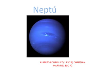Neptú ALBERTO RODRIGUEZ (1 ESO B) CHRISTIAN MARTIN (1 ESO A) 