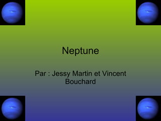 Neptune Par : Jessy Martin et Vincent Bouchard 