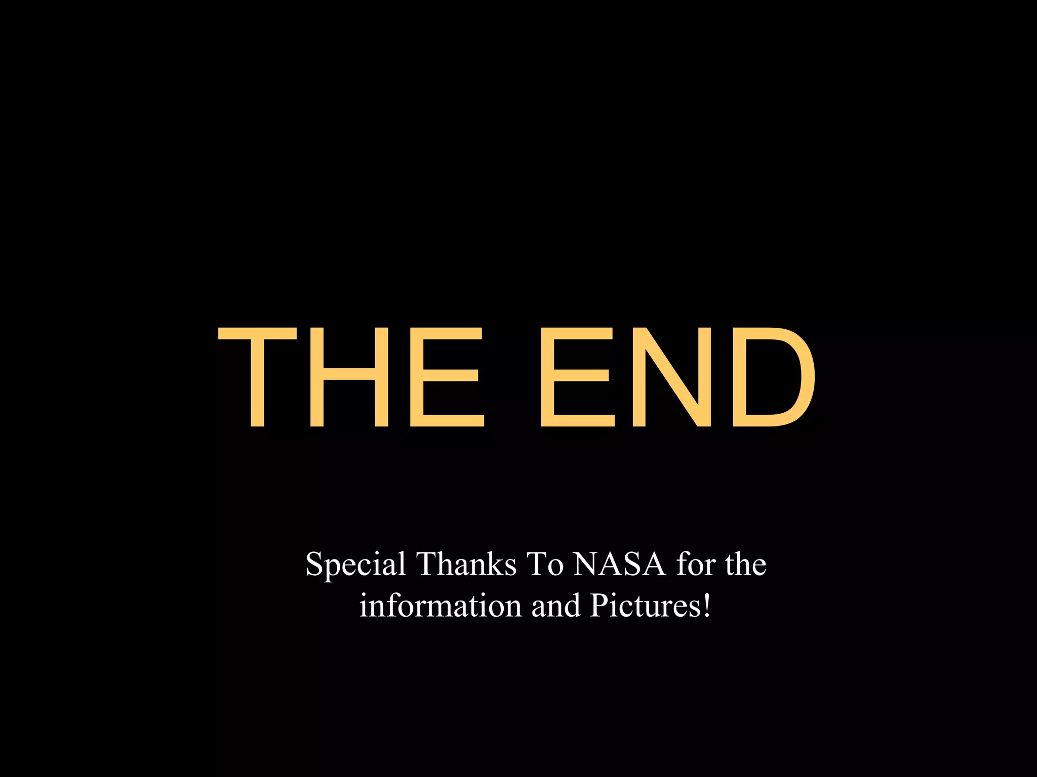 THE END
 Special Thanks To NASA for the
    information and Pictures!
 