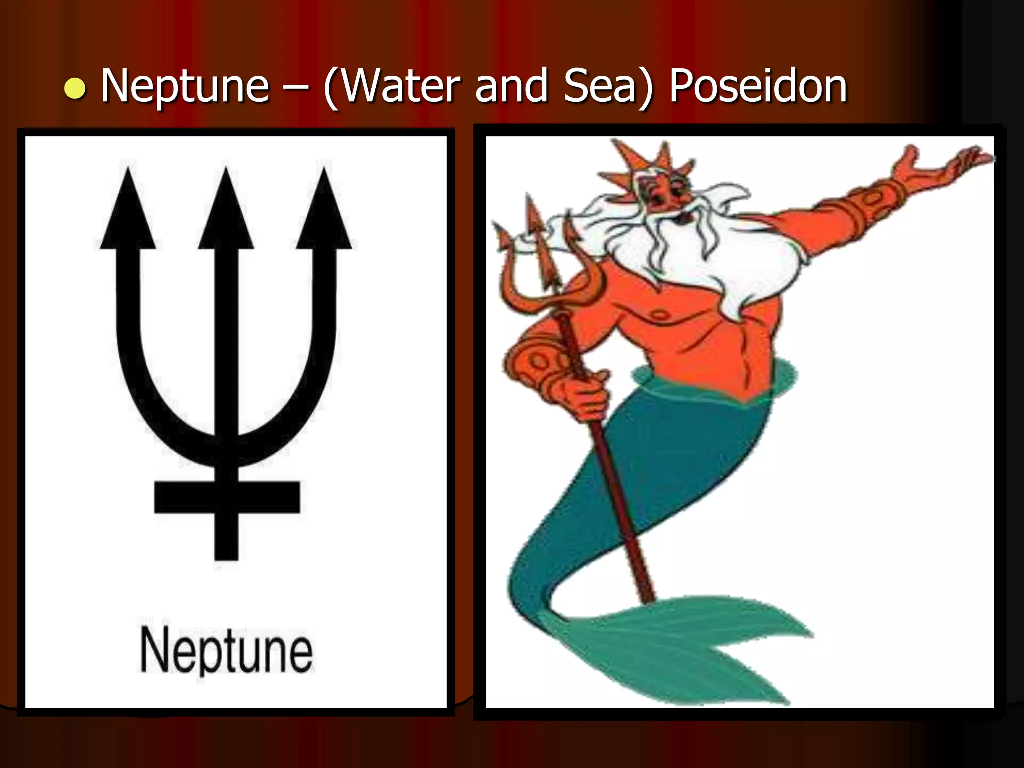  Neptune – (Water and Sea) Poseidon
 