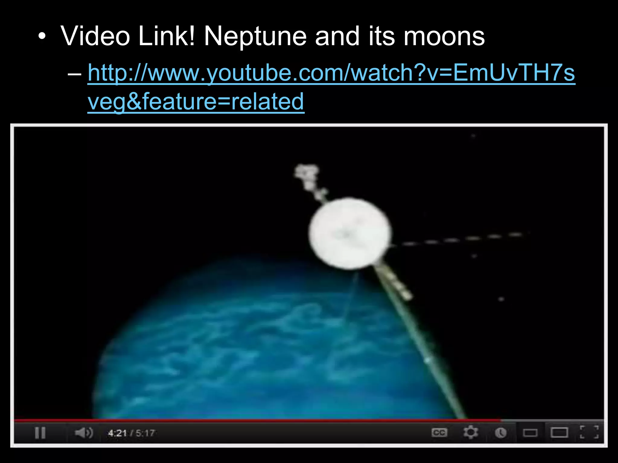 • Video Link! Neptune and its moons
– http://www.youtube.com/watch?v=EmUvTH7s
veg&feature=related
 