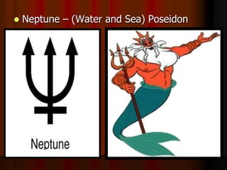  Neptune – (Water and Sea) Poseidon
 