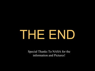 THE ENDTHE END
Special Thanks To NASA for the
information and Pictures!
 