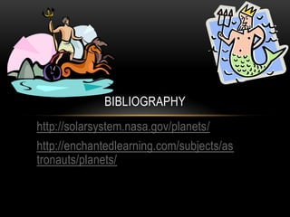 http://solarsystem.nasa.gov/planets/
http://enchantedlearning.com/subjects/as
tronauts/planets/
BIBLIOGRAPHY
 