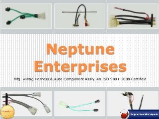 Neptune
Enterprises
Mfg. wiring Harness & Auto Component Assly. An ISO 9001:2008 Certified
 