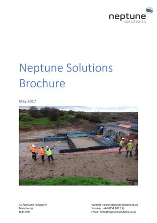 10 Pole Lane Failsworth Website : www.neptunesolutions.co.uk
Manchester Number : +44 0754 109 211
M35 9PB Email : hello@neptunesolutions.co.uk
Neptune Solutions
Brochure
May 2017
 