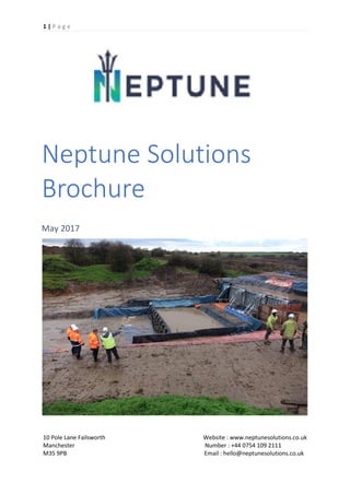 1 | P a g e
10 Pole Lane Failsworth Website : www.neptunesolutions.co.uk
Manchester Number : +44 0754 109 2111
M35 9PB Email : hello@neptunesolutions.co.uk
Neptune Solutions
Brochure
May 2017
 