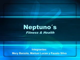Neptuno´sFitness & Health Integrantes: Mery Barzola, Mariuxi Lucas y Fausto Silva 