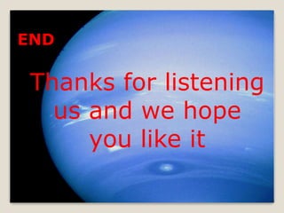 END
Thanks for listening
us and we hope
you like it
 