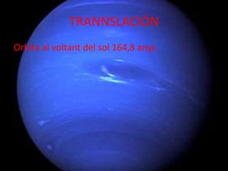TRANNSLACIÓN
Orbita al voltant del sol 164,8 anys.
 