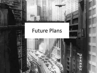 Future Plans
 