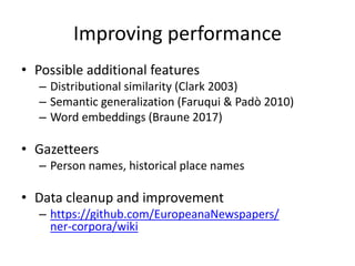 Improving performance
• Possible additional features
– Distributional similarity (Clark 2003)
– Semantic generalization (F...