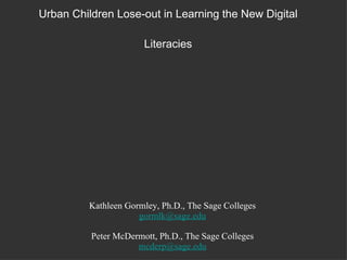 “ We don’t go on the computers anymore” - How Urban Children Lose-out in Learning the New Digital Literacies ,[object Object],[object Object],[object Object],[object Object]