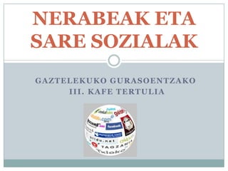 NERABEAK ETA
SARE SOZIALAK
GAZTELEKUKO GURASOENTZAKO
     III. KAFE TERTULIA
 