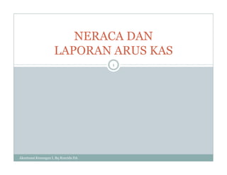 NERACA DAN
LAPORAN ARUS KAS
1
Akuntansi Keuangan I, Bq Rosyida DA
 