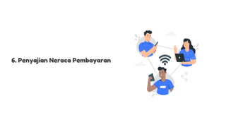 6. Penyajian Neraca Pembayaran
 