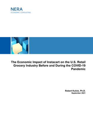 The Economic Impact of Instacart on the U.S. Retail
Grocery Industry Before and During the COVID-19
Pandemic
Robert Kulick, Ph.D.
September 2021
 