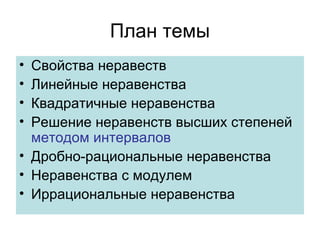 План темы Свойства неравеств Линейные неравенства Квадратичные неравенства Решение неравенств высших степеней  методом интервалов Дробно-рациональные неравенства Неравенства с модулем Иррациональные неравенства 