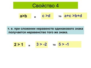 Свойство 4 a>b с   >d и то a+c  >b+d т. е. при сложении неравенств одинакового знака получается неравенство того же знака.  2  >  1 3   >  -2 и то 5   >  -1 