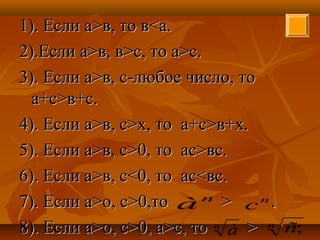 1). Если а1). Если а>>в, то вв, то в<<а.а.
2).Если а2).Если а>>в, вв, в>>с, то ас, то а>>с.с.
3).3). Если аЕсли а>>в, с-любое число, тов, с-любое число, то
а+са+с>>в+с.в+с.
4).4). Если аЕсли а>>в, св, с>>х, тох, то а+са+с>>в+х.в+х.
5).5). Если аЕсли а>>в, св, с>>0, то0, то асас>>вс.вс.
6).6). Если аЕсли а>>в, св, с<<0, то0, то асас<<вс.вс.
7).7). Если аЕсли а>>о, со, с>>0,то0,то >> ..
8).8). Если аЕсли а>>о, со, с>>0, а0, а>>с, тос, то >>
n
à
n
à n
c
n
à n
ñ;
 
