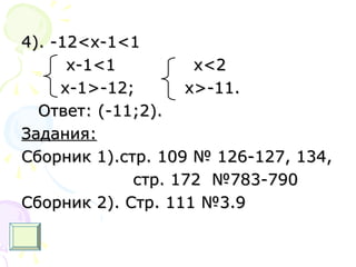 4). -124). -12<x-1<1<x-1<1
x-1<1 x<2x-1<1 x<2
x-1>-12; x>-11.x-1>-12; x>-11.
Ответ: (-11;2).Ответ: (-11;2).
Задания:Задания:
Сборник 1).стр. 109 № 126-127, 134,Сборник 1).стр. 109 № 126-127, 134,
стр. 172 №783-790стр. 172 №783-790
Сборник 2). Стр. 111 №3.9Сборник 2). Стр. 111 №3.9
 