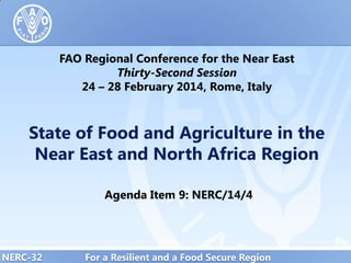FAO Regional Conference for the Near East
Thirty-Second Session
24 – 28 February 2014, Rome, Italy

State of Food and Agriculture in the
Near East and North Africa Region
Agenda Item 9: NERC/14/4

NERC-32

For a Resilient and a Food Secure Region

 