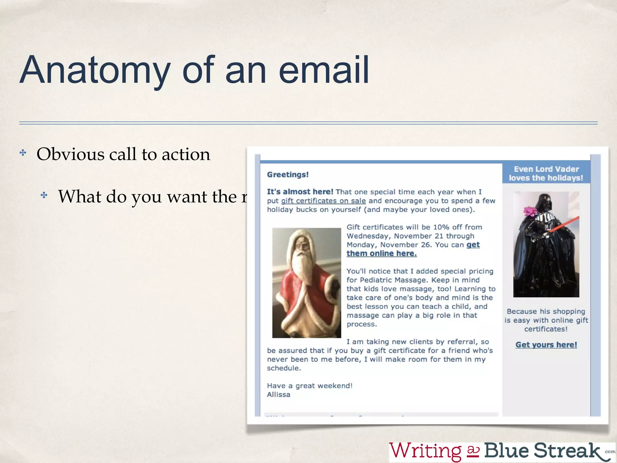 Anatomy of an email

Obvious call to action

  What do you want the reader to do?
 