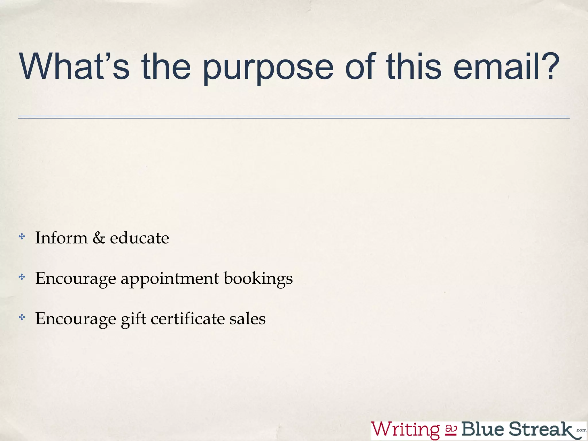 What’s the purpose of this email?



 Inform & educate

 Encourage appointment bookings

 Encourage gift certificate sales
 